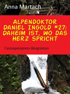 cover image of Alpendoktor Daniel Ingold #27--Daheim ist, wo das Herz spricht